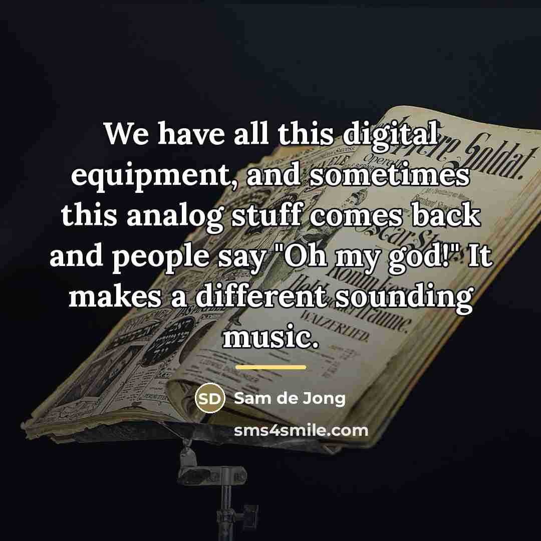 “We have all this digital equipment, and sometimes this analog…” quote by Sam de Jong