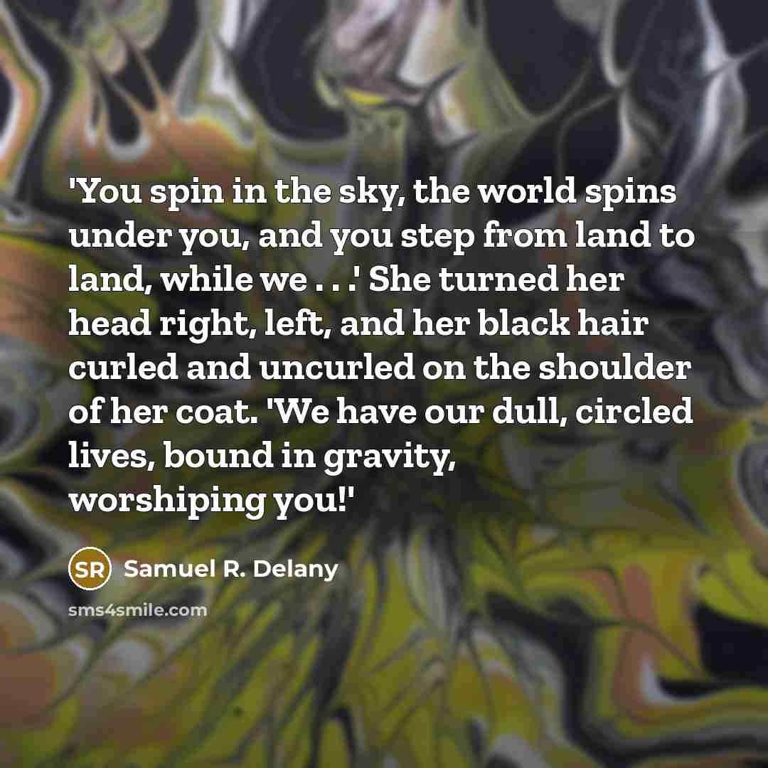 “'You spin in the sky, the world spins under you,…” quote by Samuel R. Delany
