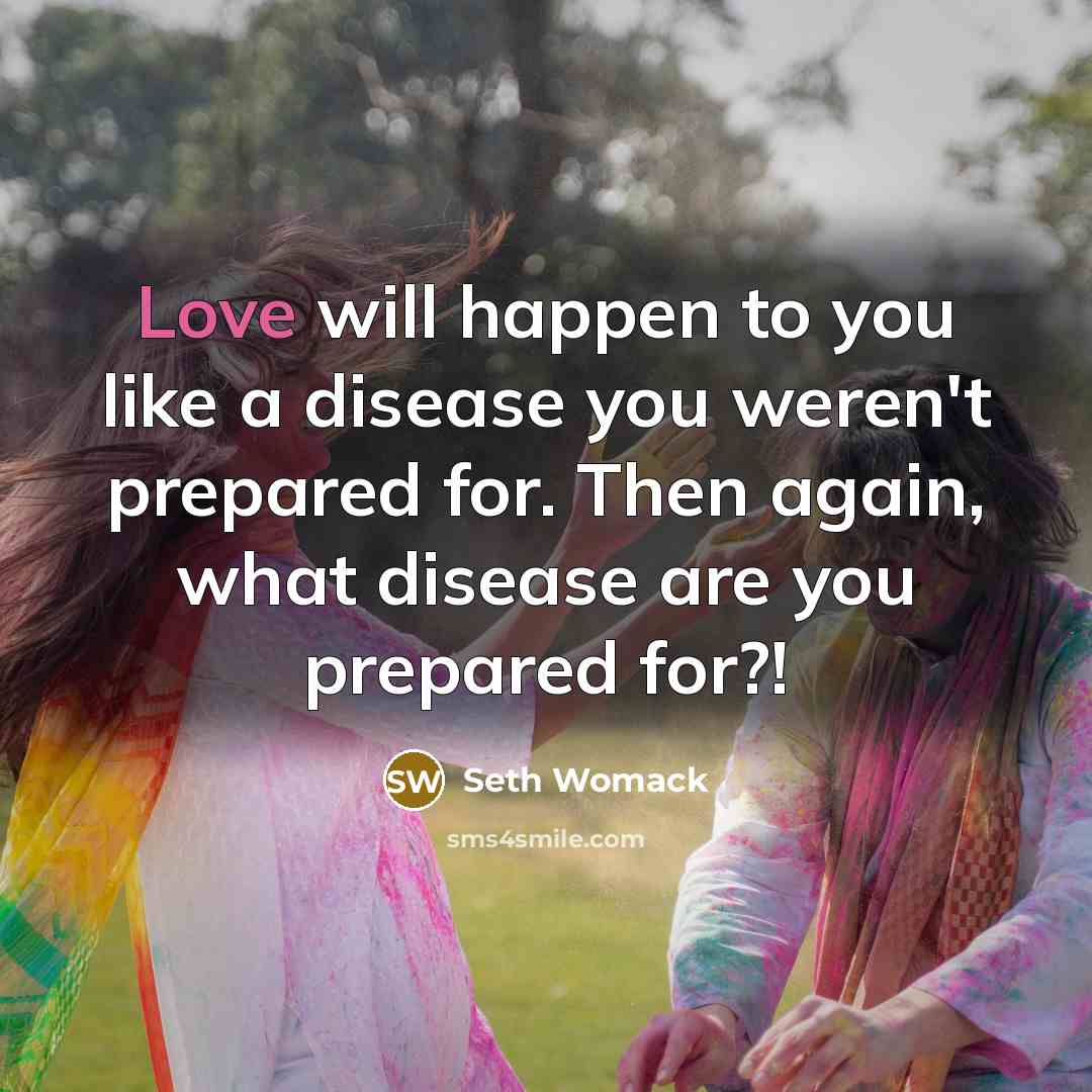 “Love will happen to you like a disease you weren't…” quote by Seth Womack