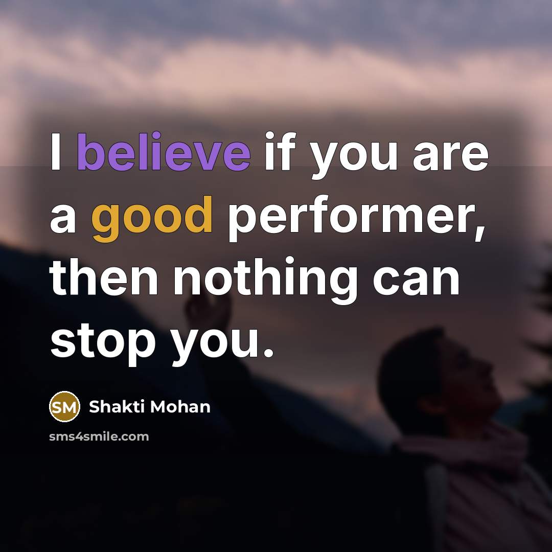 “I believe if you are a good performer, then nothing…” quote by Shakti Mohan