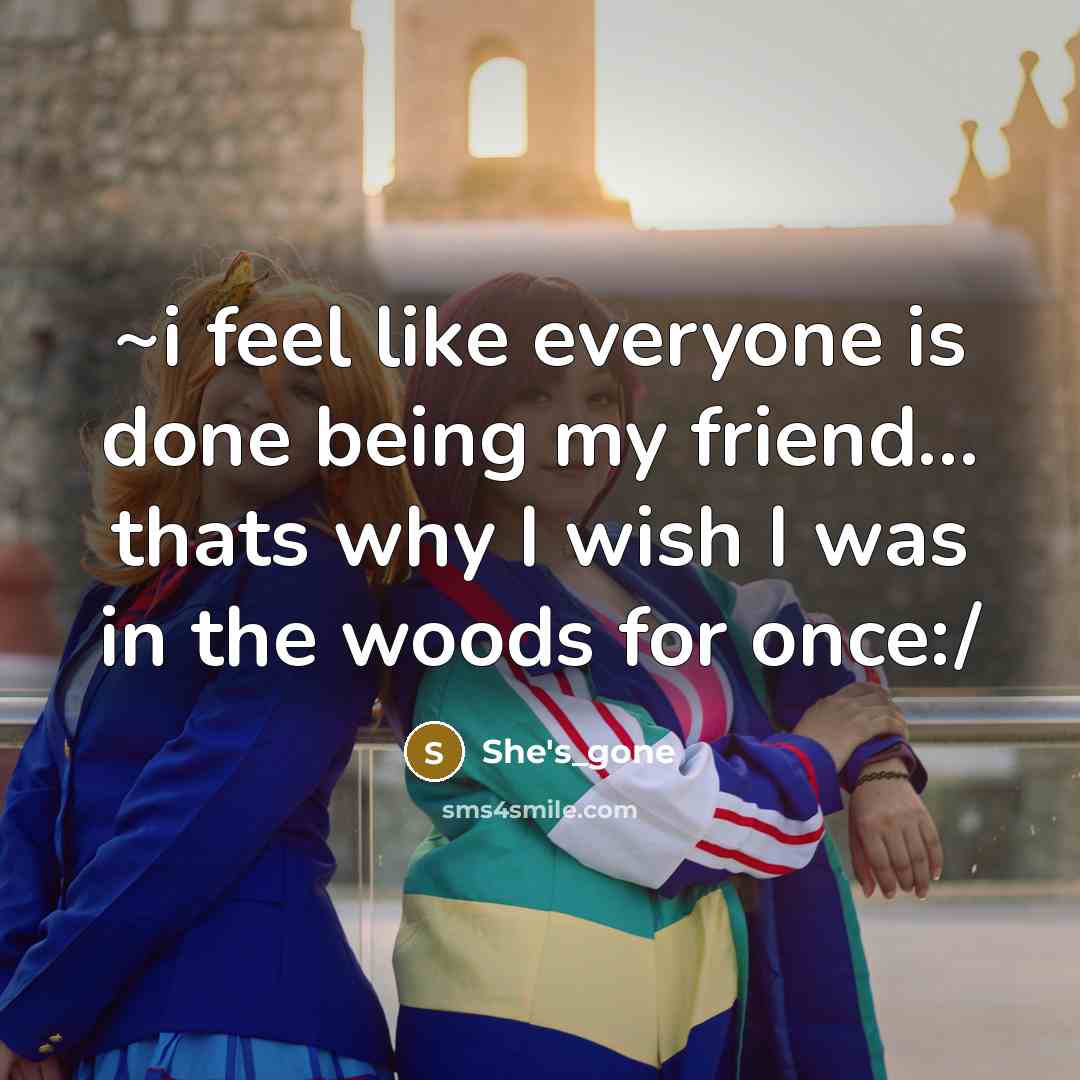 “~i feel like everyone is done being my friend.... thats…” quote by She's_gone