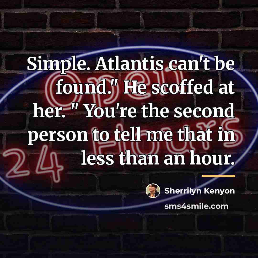 “Simple. Atlantis can't be found." He scoffed at her. "…” quote by Sherrilyn Kenyon