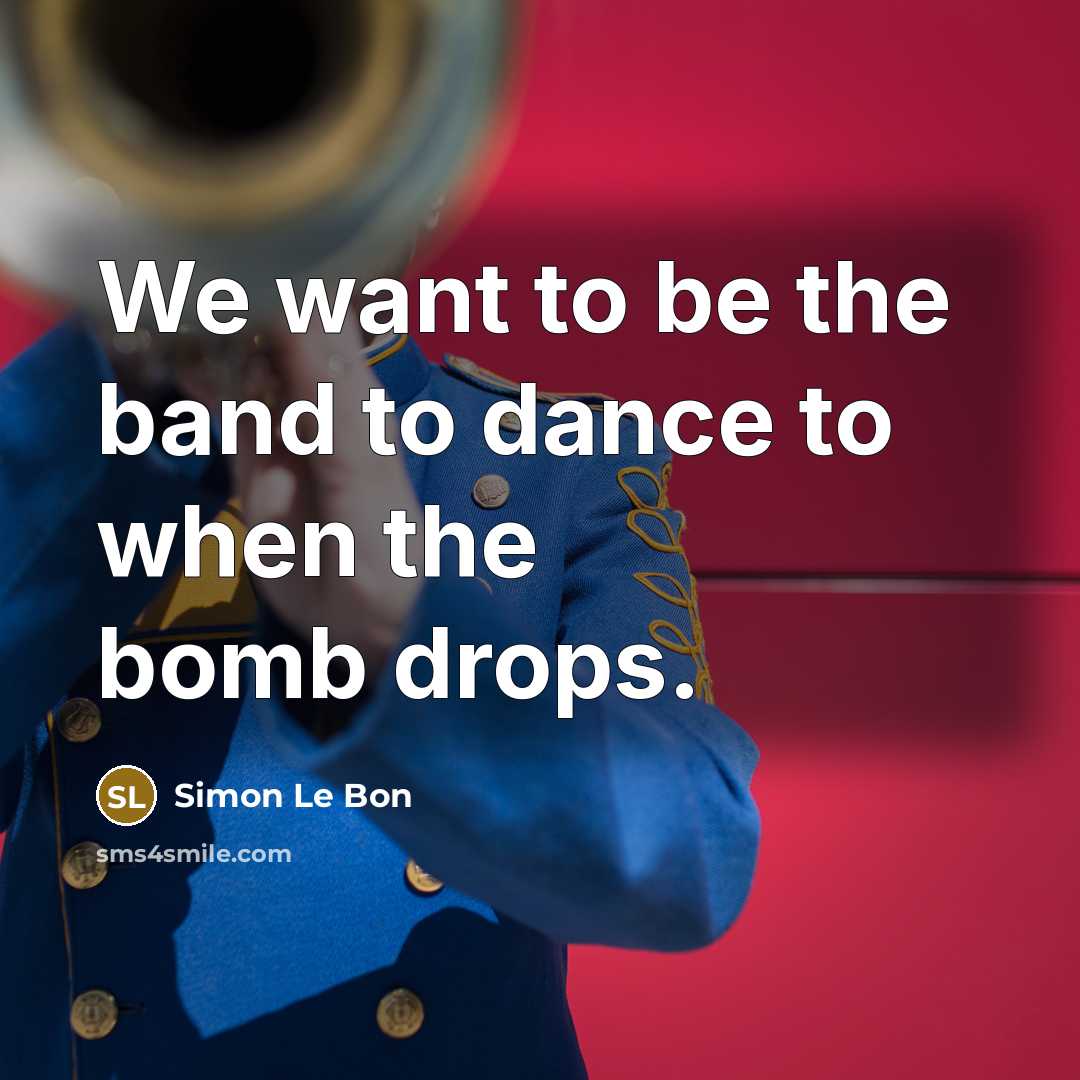 “We want to be the band to dance to when…” quote by Simon Le Bon