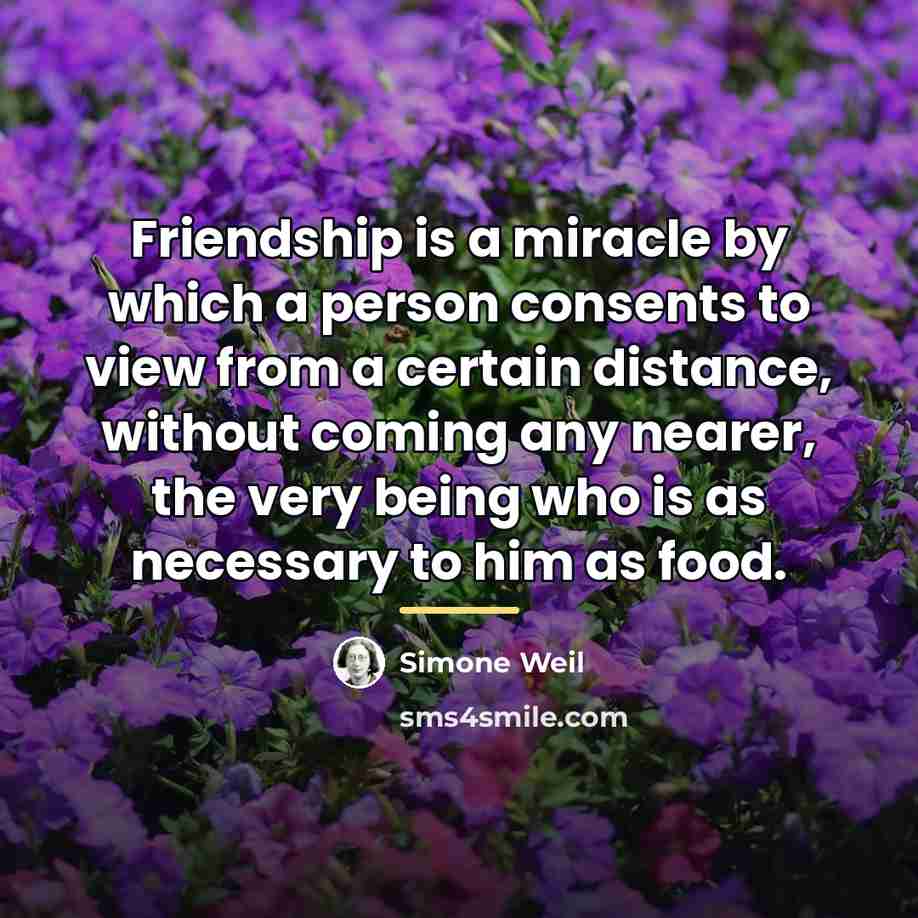 “Friendship is a miracle by which a person consents to…” quote by Simone Weil