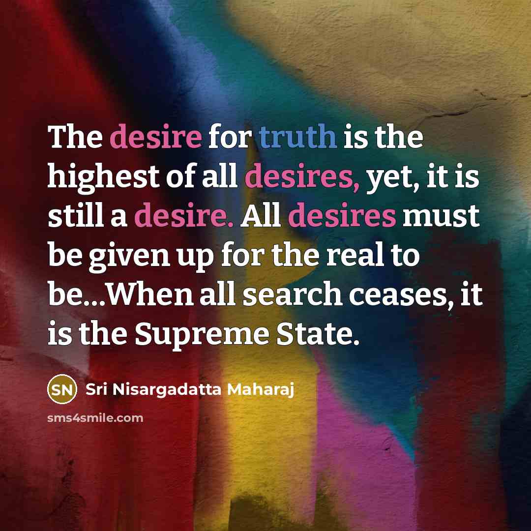 “The desire for truth is the highest of all desires,…” quote by Sri Nisargadatta Maharaj
