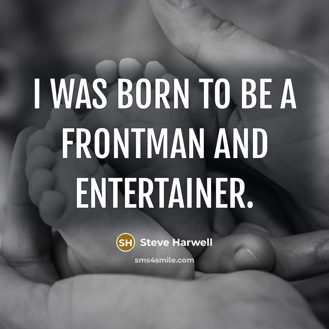 “I was born to be a frontman and entertainer.…” quote by Steve Harwell