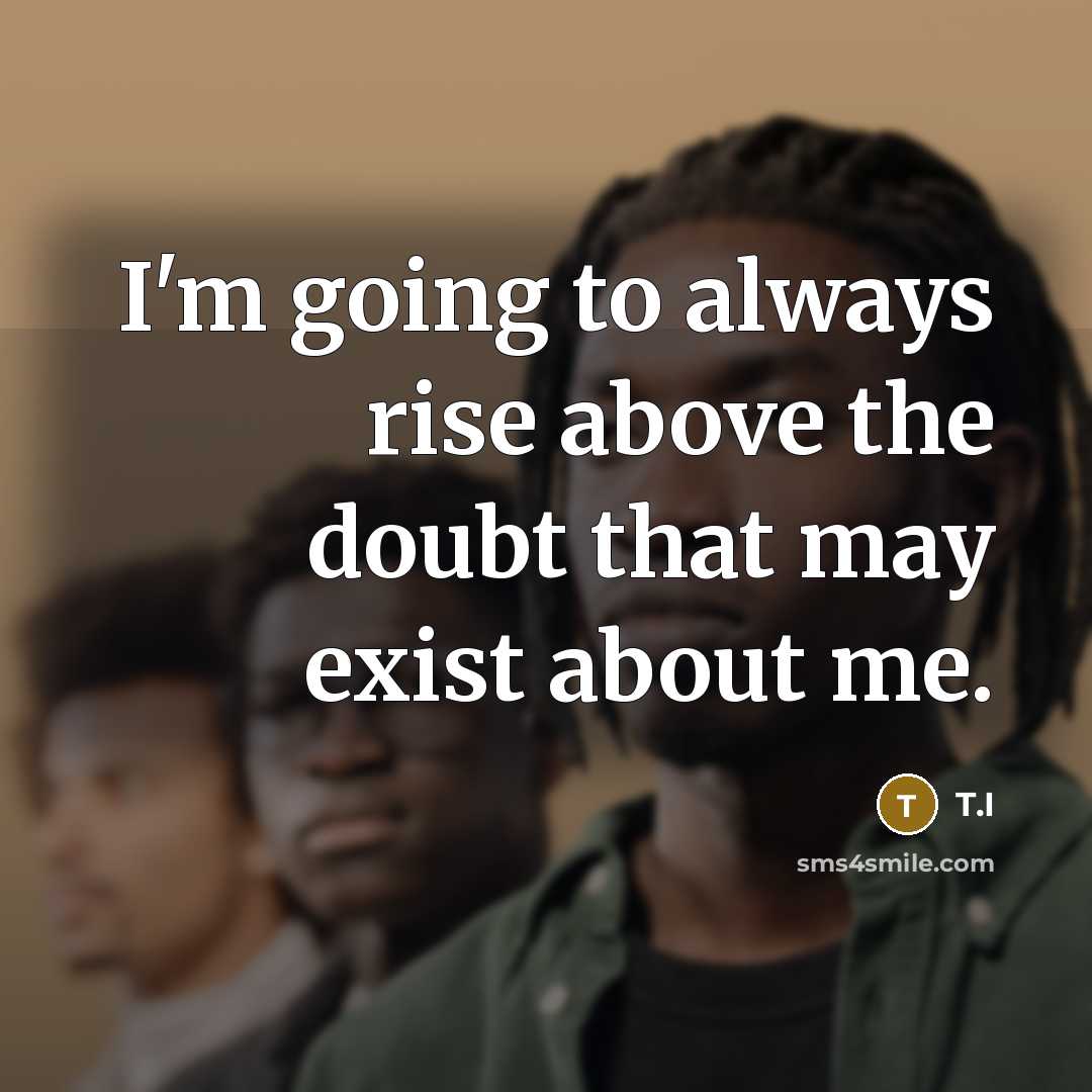 “I'm going to always rise above the doubt that may…” quote by T.I