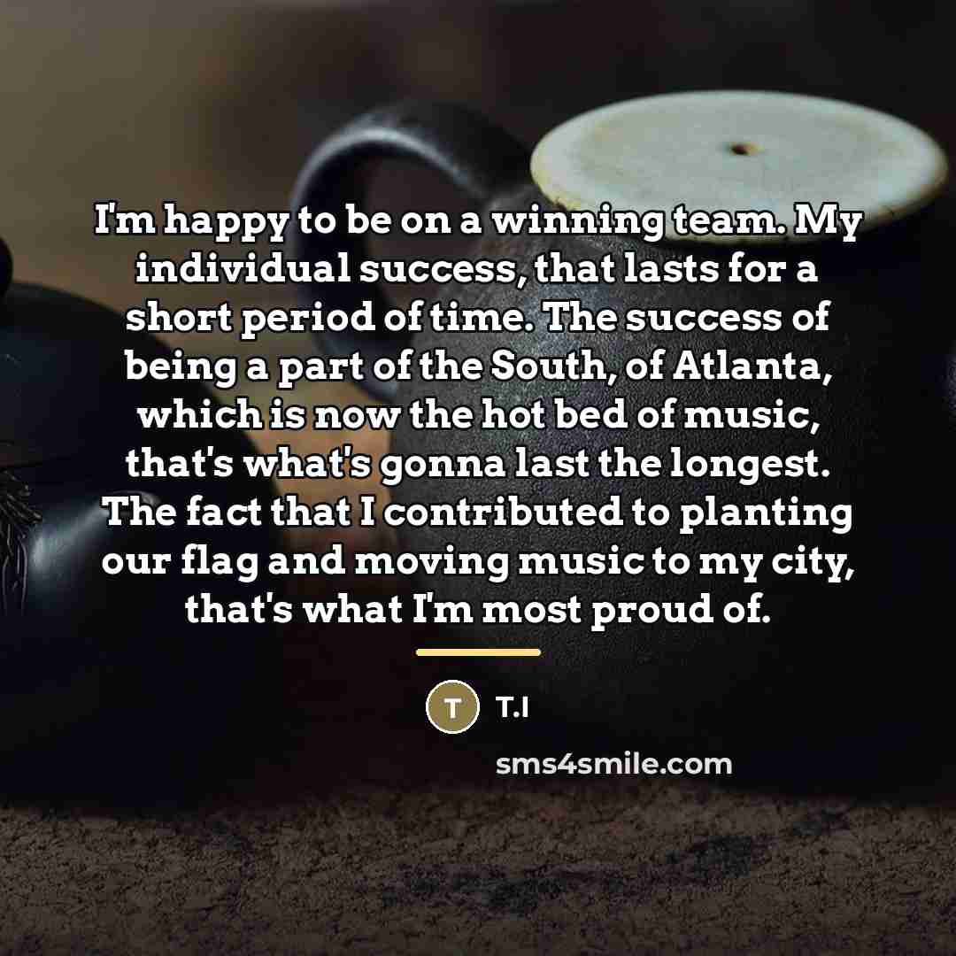 “I'm happy to be on a winning team. My individual…” quote by T.I