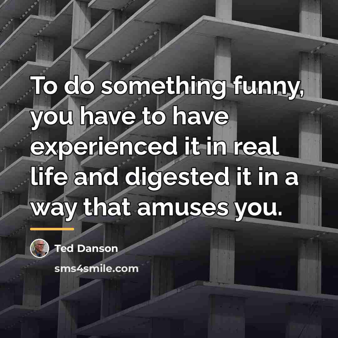 “To do something funny, you have to have experienced it…” quote by Ted Danson