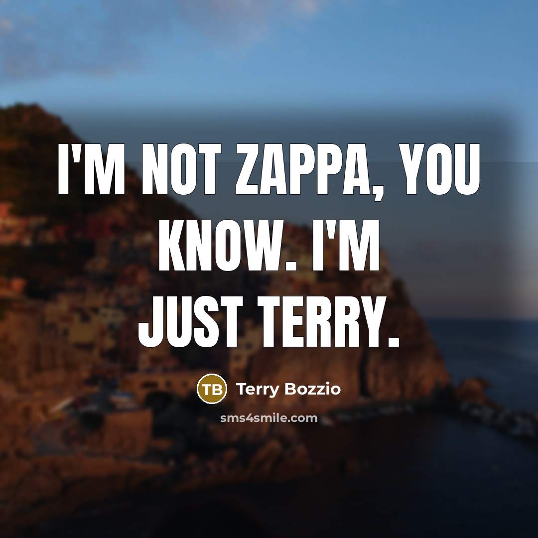 “I'm not Zappa, you know. I'm just Terry.” quote by Terry Bozzio