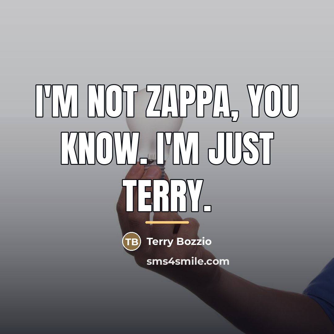 “I'm not Zappa, you know. I'm just Terry.…” quote by Terry Bozzio