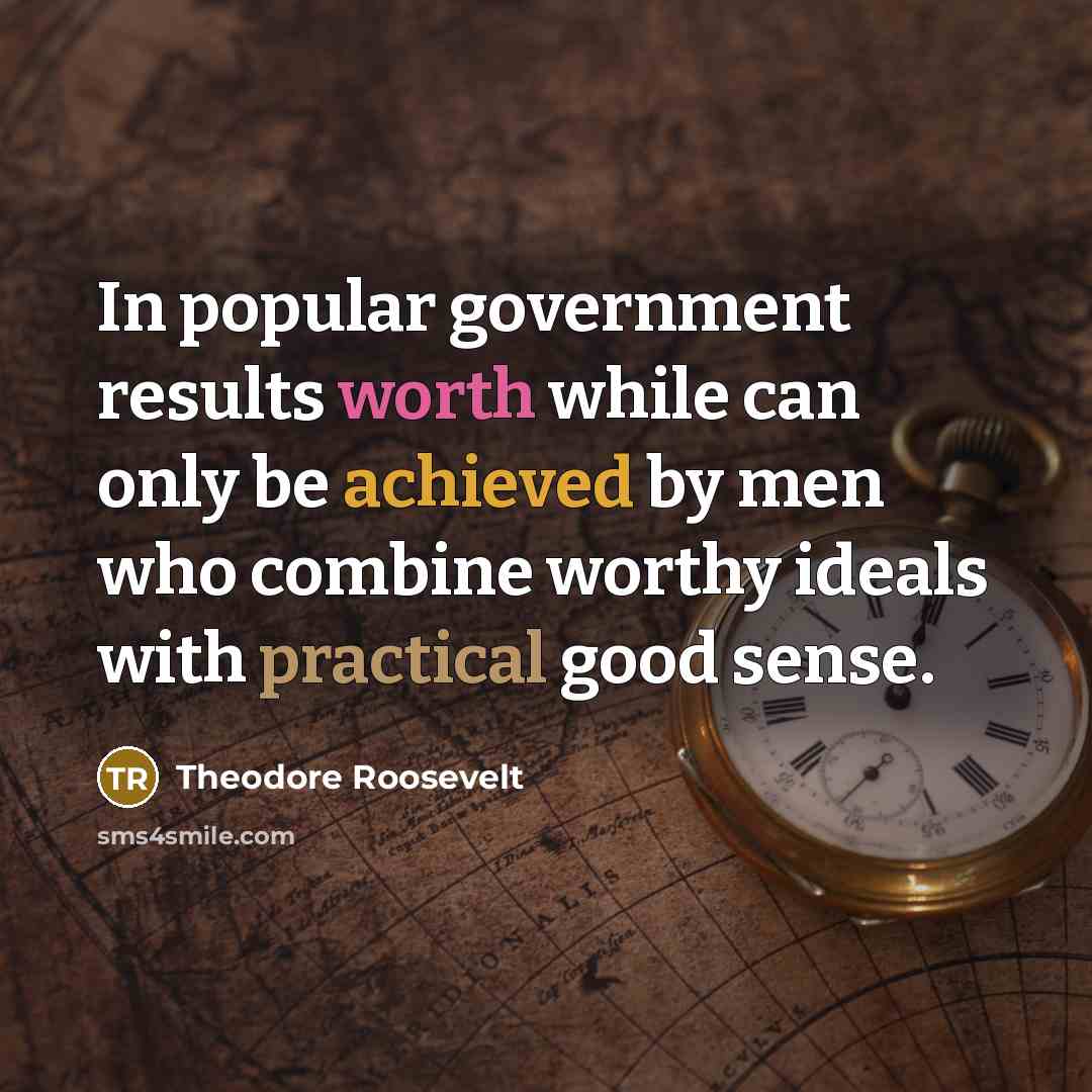 “In popular government results worth while can only be achieved…” quote by Theodore Roosevelt