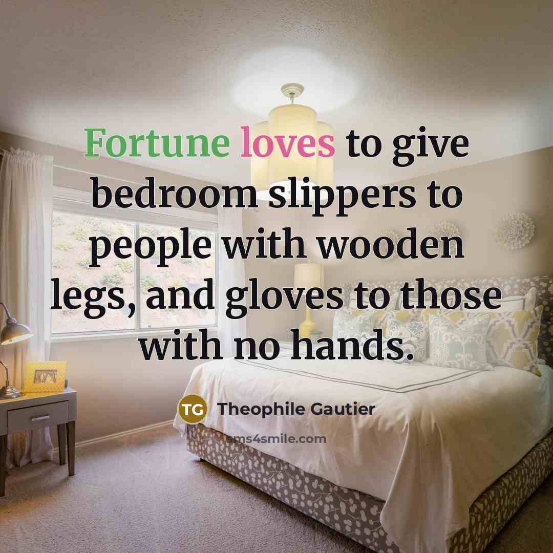 “Fortune loves to give bedroom slippers to people with wooden…” quote by Theophile Gautier