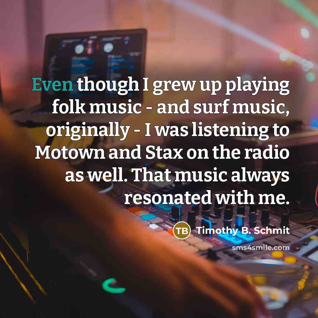 “Even though I grew up playing folk music - and…” quote by Timothy B. Schmit