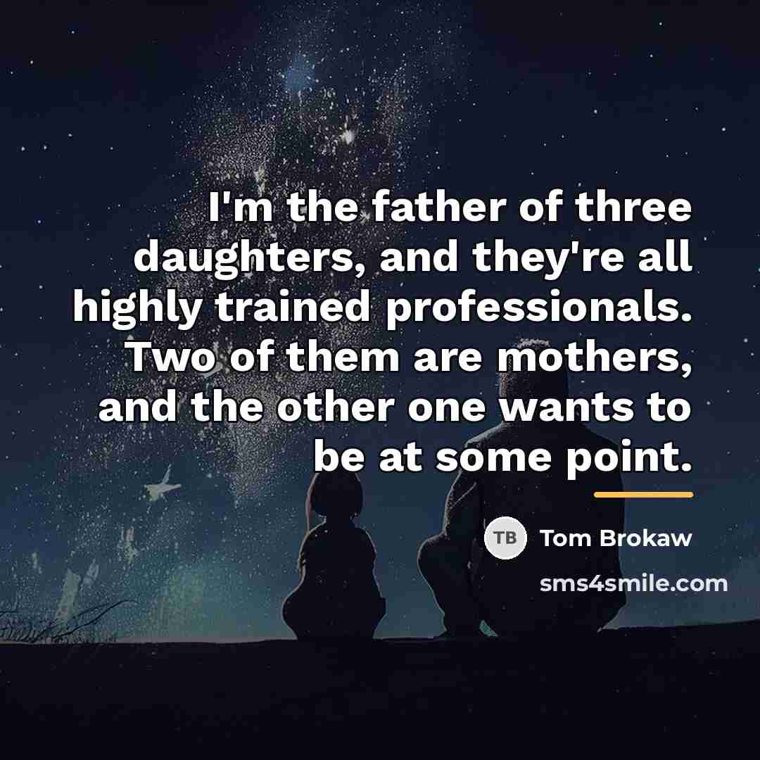 “I'm the father of three daughters, and they're all highly…” quote by Tom Brokaw