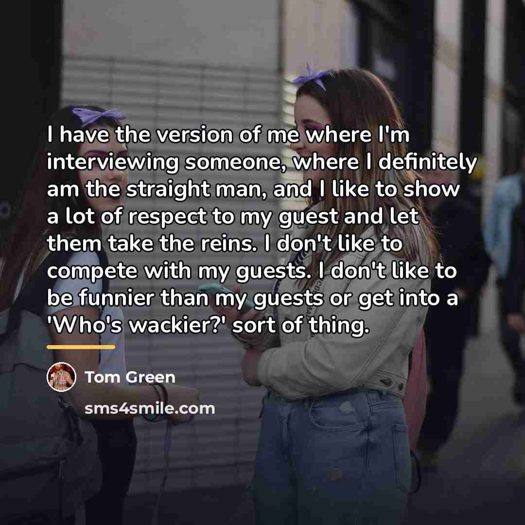 “I have the version of me where I'm interviewing someone,…” quote by Tom Green