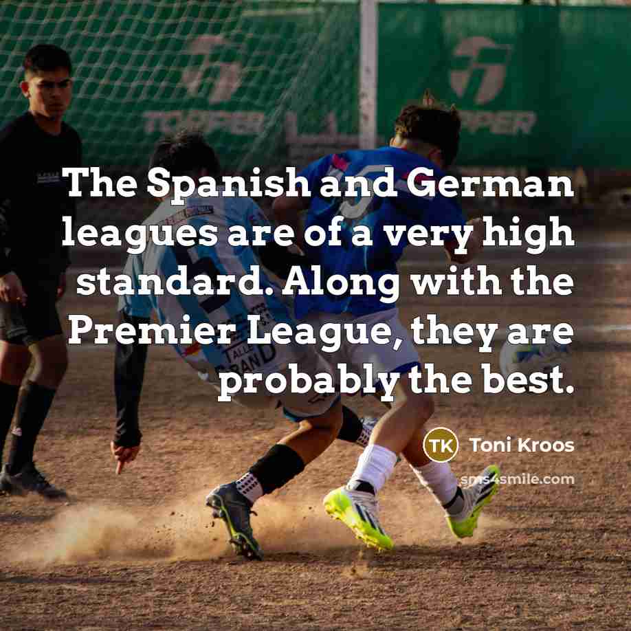 “The Spanish and German leagues are of a very high…” quote by Toni Kroos