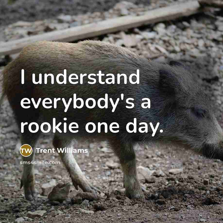 “I understand everybody's a rookie one day.…” quote by Trent Williams