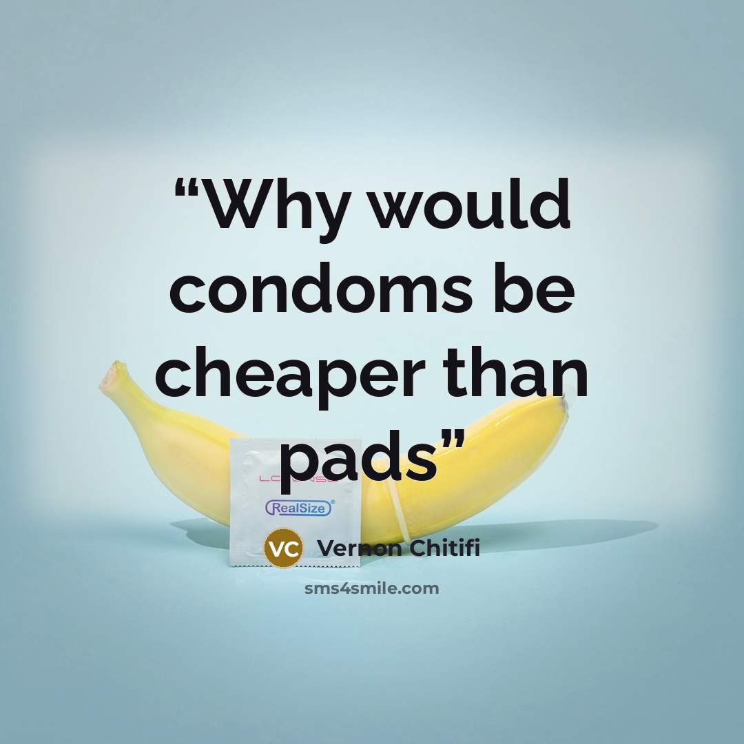“Why would condoms be cheaper than pads” quote by Vernon Chitifi