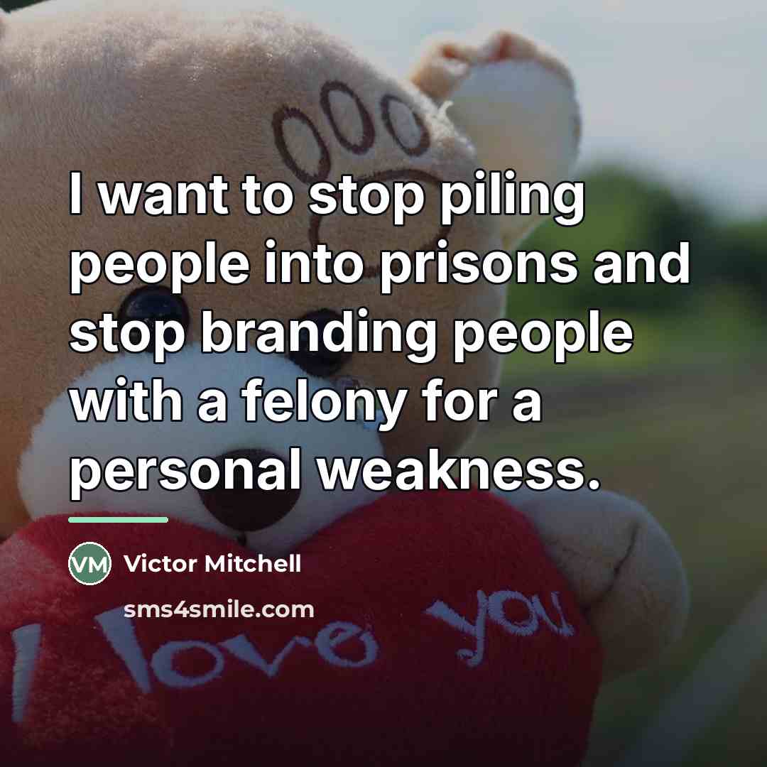 “I want to stop piling people into prisons and stop…” quote by Victor Mitchell