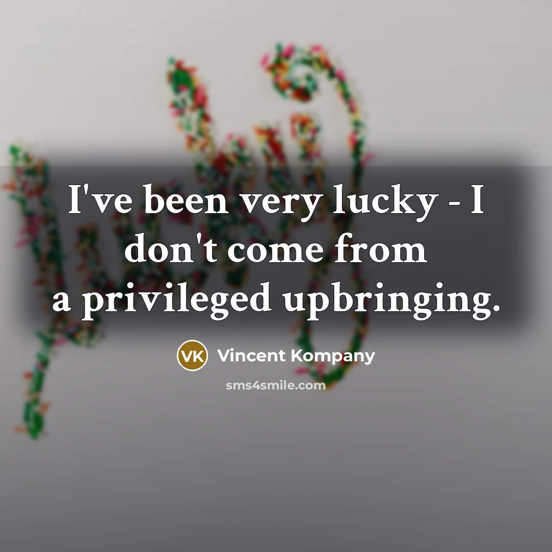 “I've been very lucky - I don't come from a…” quote by Vincent Kompany