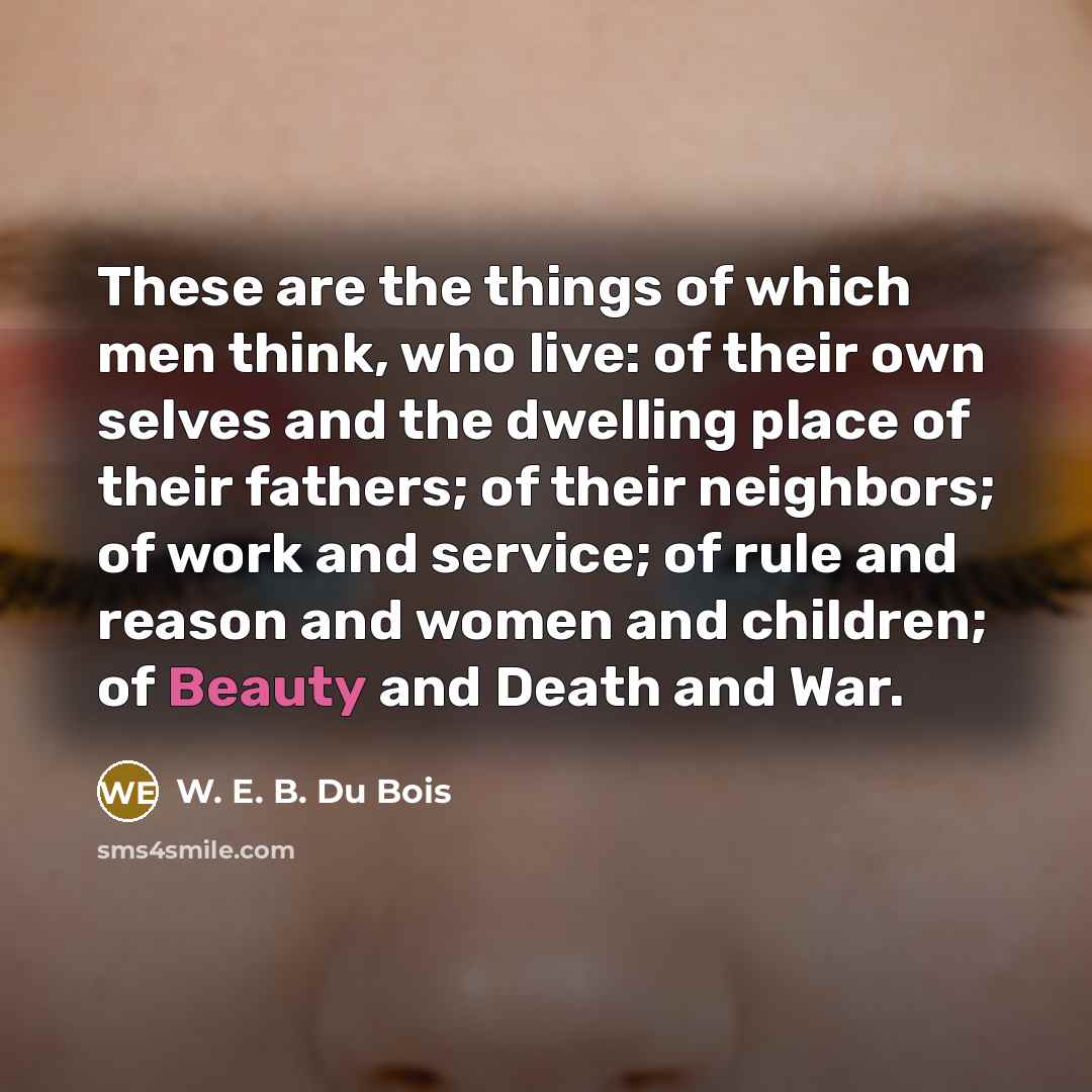 “These are the things of which men think, who live:…” quote by W. E. B. Du Bois