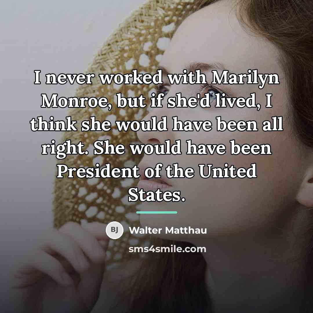 “I never worked with Marilyn Monroe, but if she'd lived,…” quote by Walter Matthau