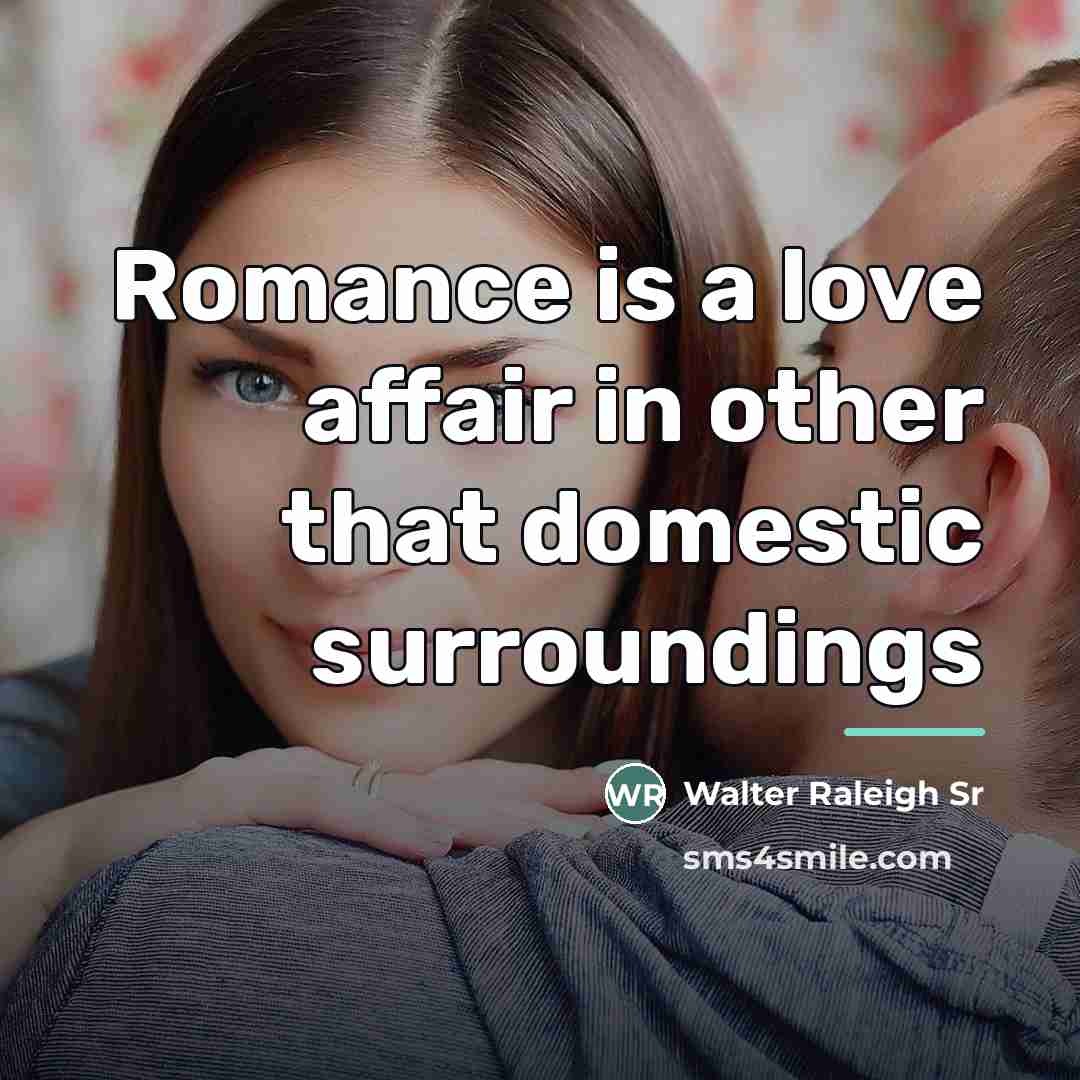 “Romance is a love affair in other that domestic surroundings…” quote by Anonymous