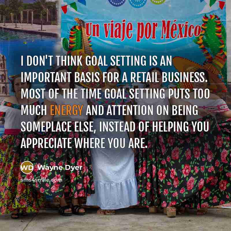 “I don't think goal setting is an important basis for…” quote by Wayne Dyer