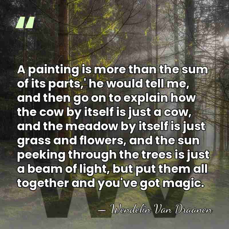 A painting is more than the sum of its parts,' he would&hellip; - Wendelin Van Draanen