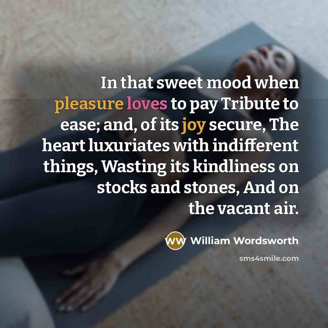 “In that sweet mood when pleasure loves to pay Tribute…” quote by William Wordsworth