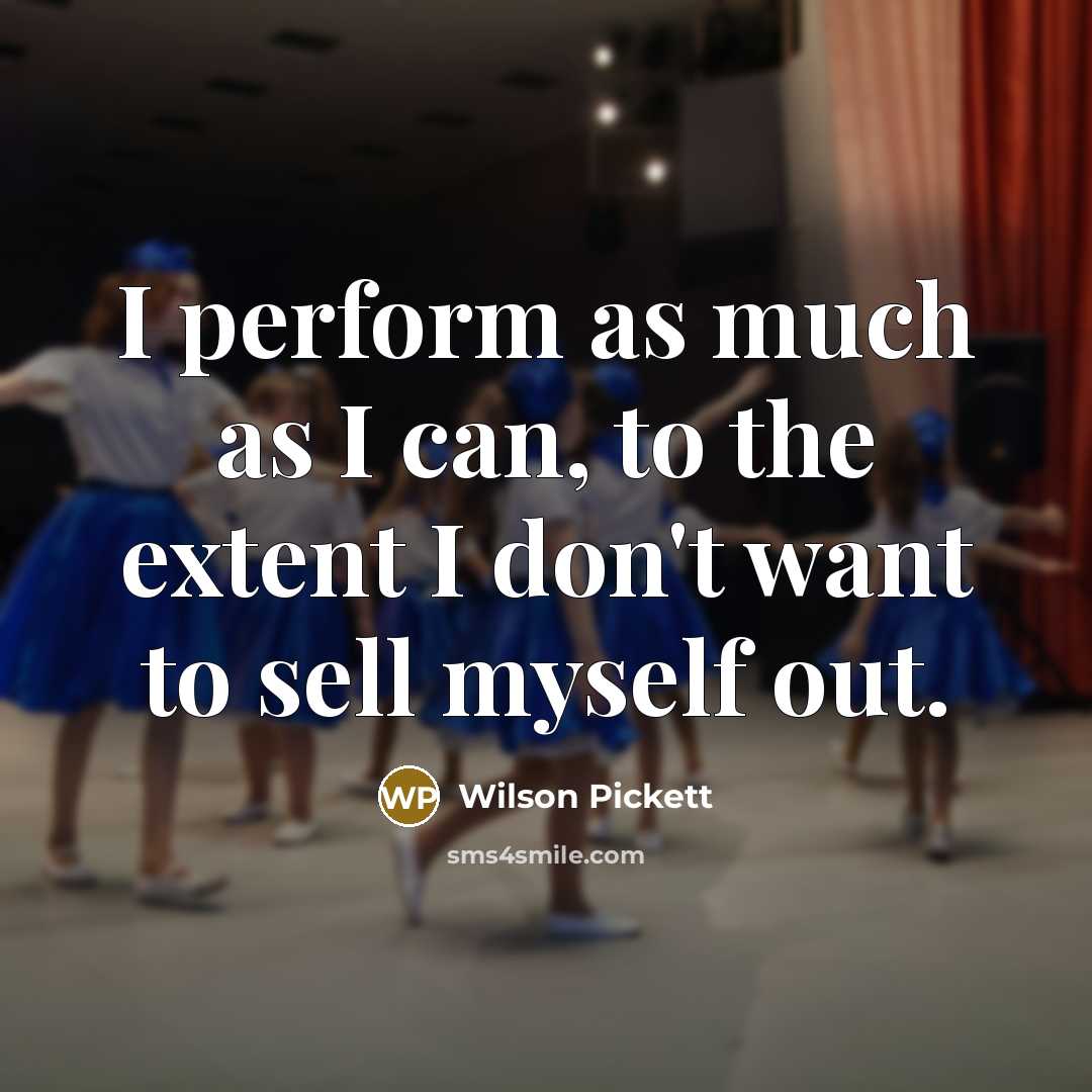 “I perform as much as I can, to the extent…” quote by Wilson Pickett