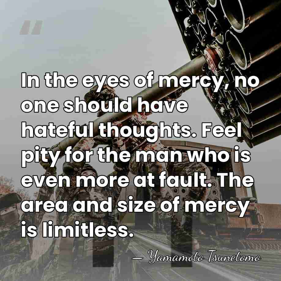 In the eyes of mercy, no one should have hateful thoughts. Feel&hellip; - Yamamoto Tsunetomo