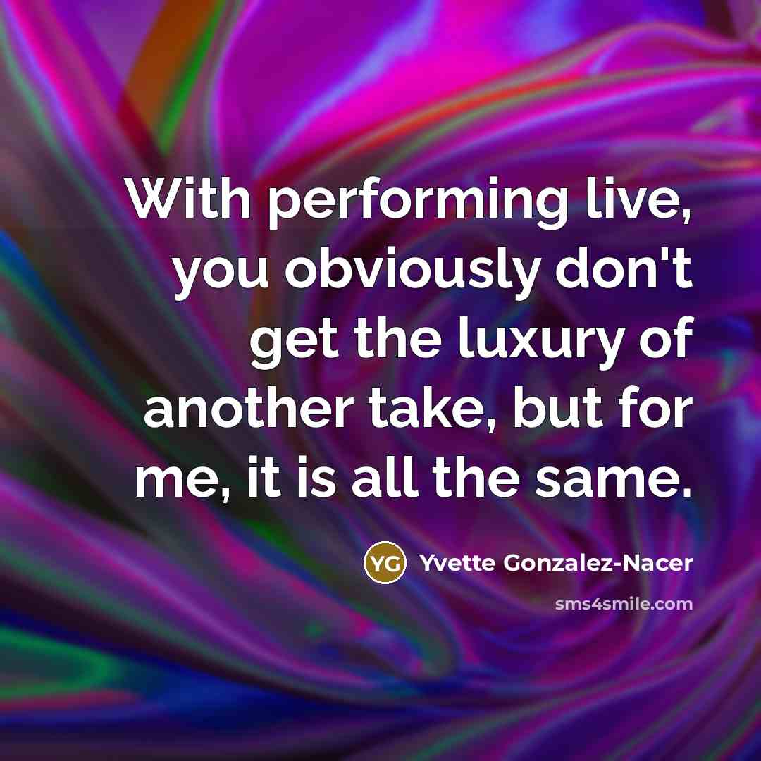 “With performing live, you obviously don't get the luxury of…” quote by Yvette Gonzalez-Nacer