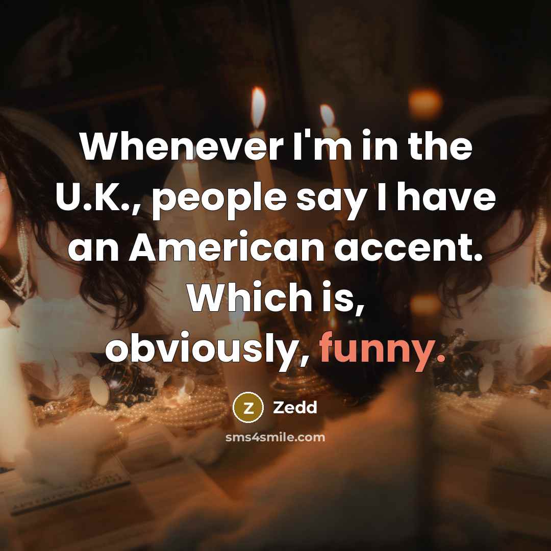 “Whenever I'm in the U.K., people say I have an American accent. Which is, obviously, funny.” quote by Zedd