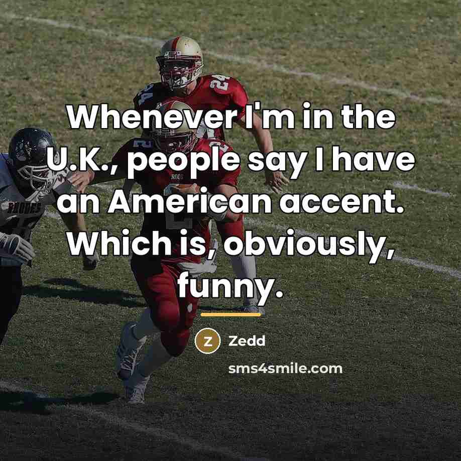 “Whenever I'm in the U.K., people say I have an…” quote by Zedd