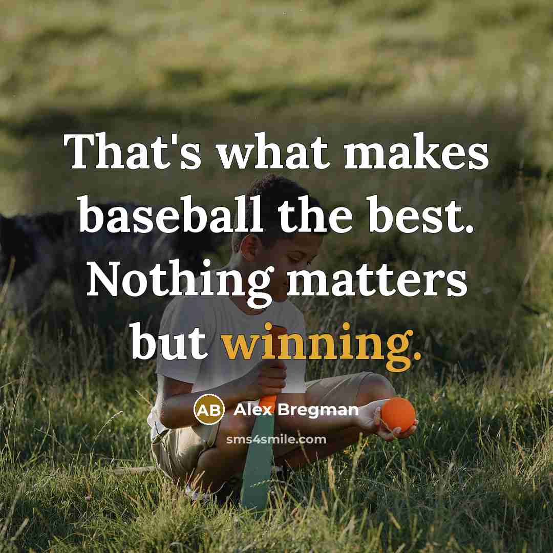 “That's what makes baseball the best. Nothing matters but winning.…” quote by Alex Bregman