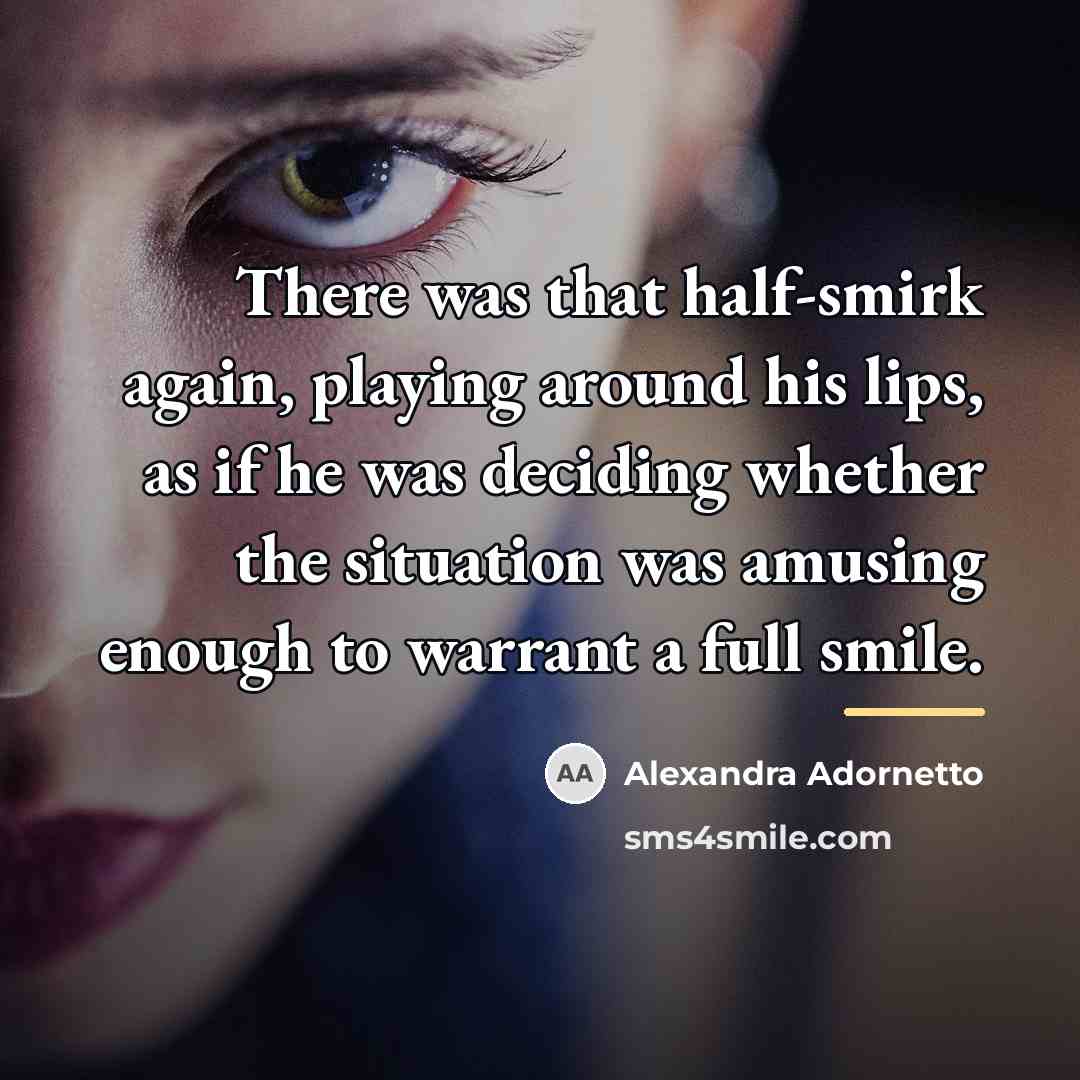 “There was that half-smirk again, playing around his lips, as…” quote by Alexandra Adornetto
