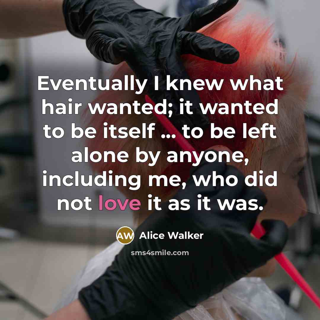 “Eventually I knew what hair wanted; it wanted to be…” quote by Alice Walker