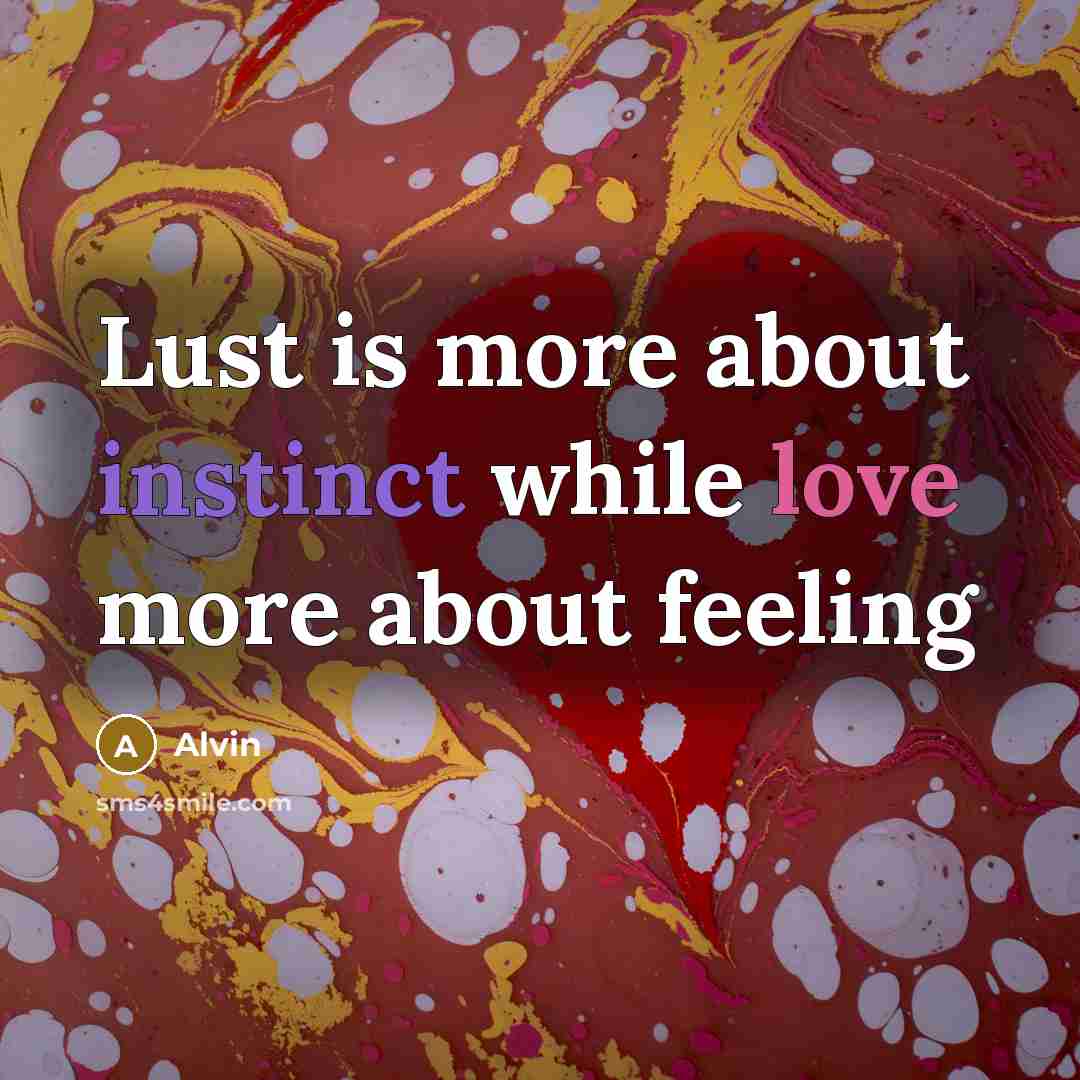 “Lust is more about instinct while love more about feeling” quote by Alvin