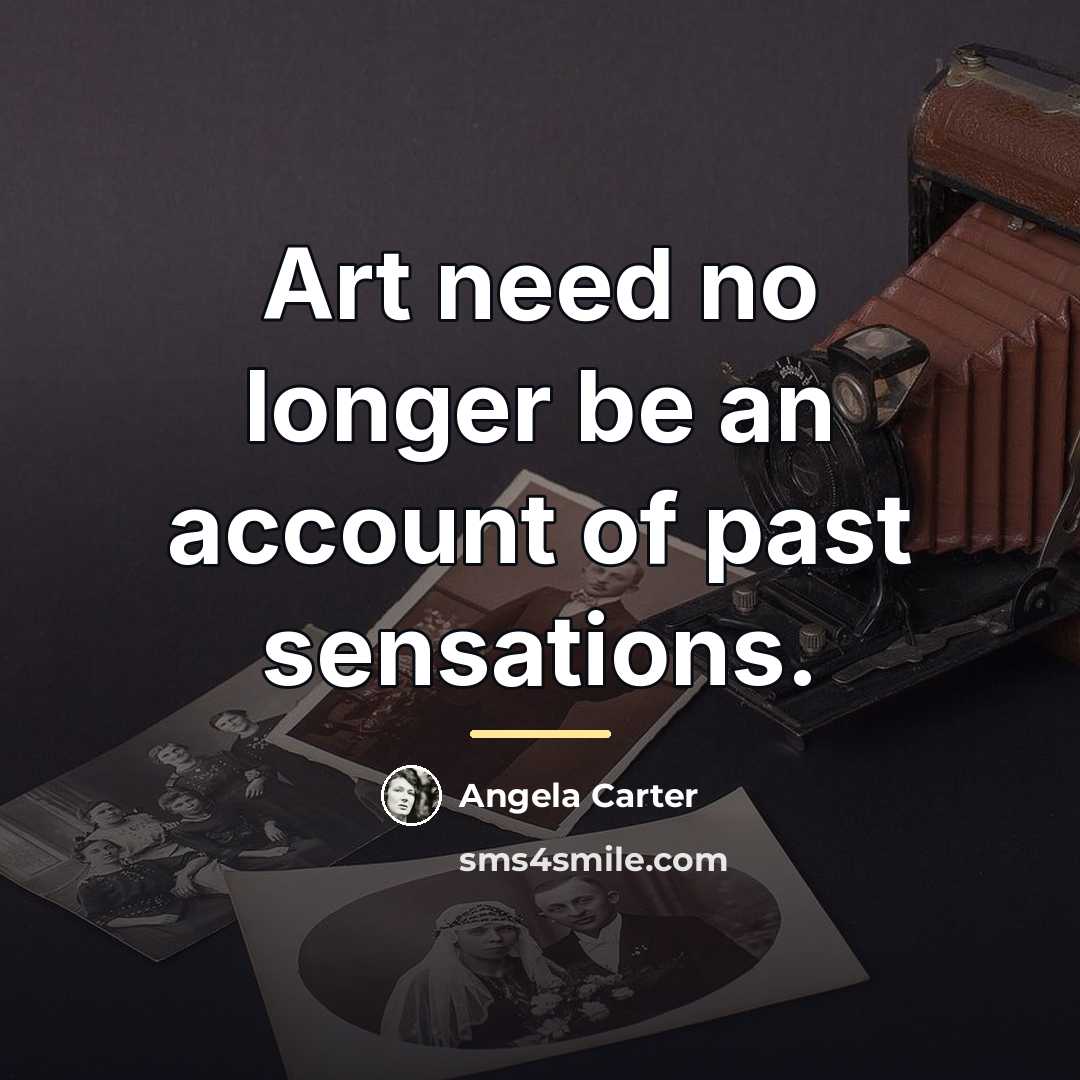“Art need no longer be an account of past sensations.…” quote by Angela Carter