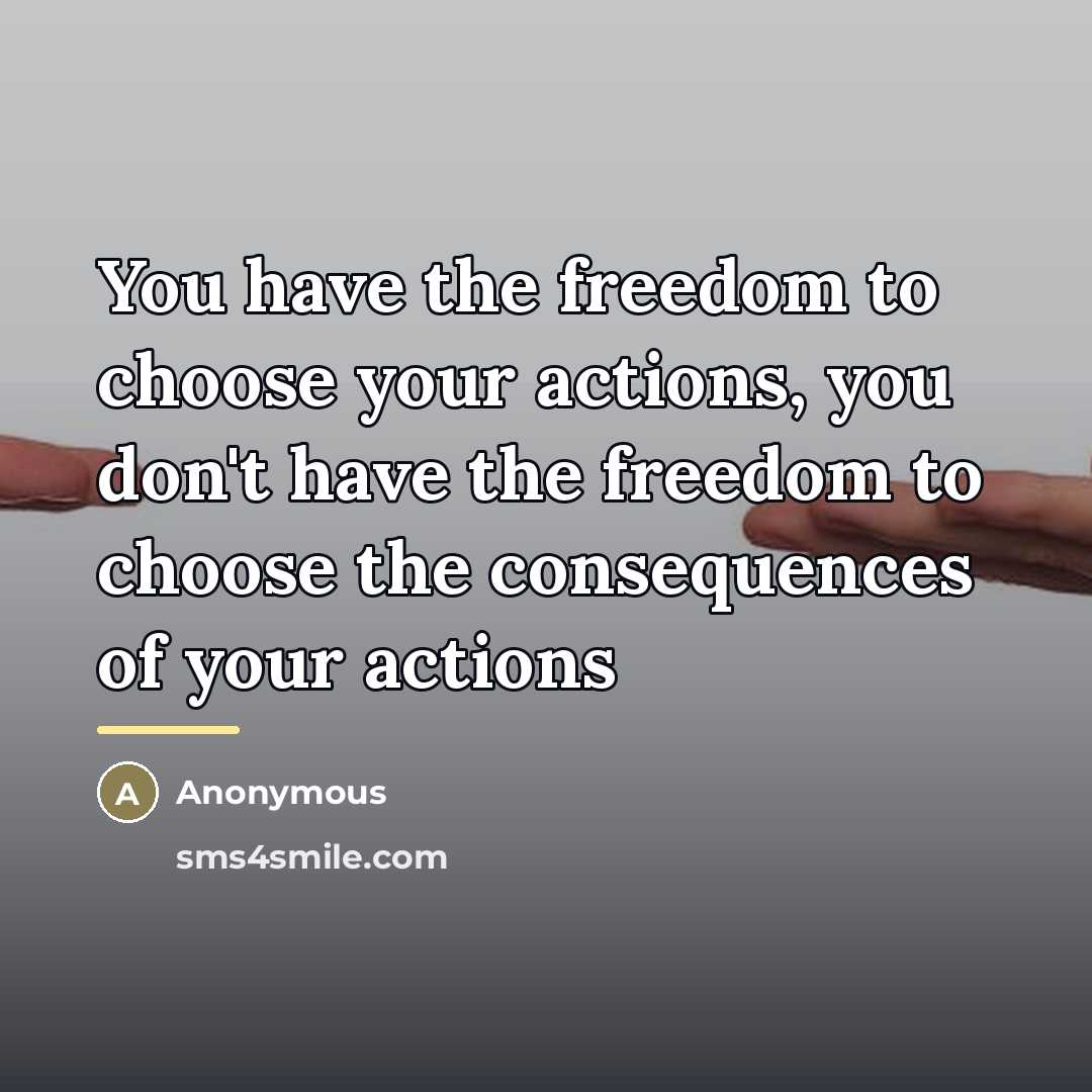“You have the freedom to choose your actions, you don't…” quote by Anonymous