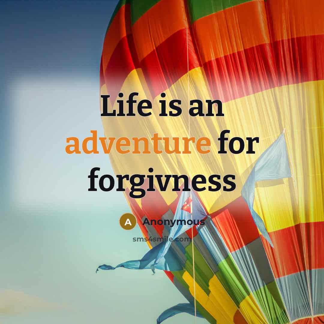 “Life is an adventure for forgivness…” quote by Anonymous
