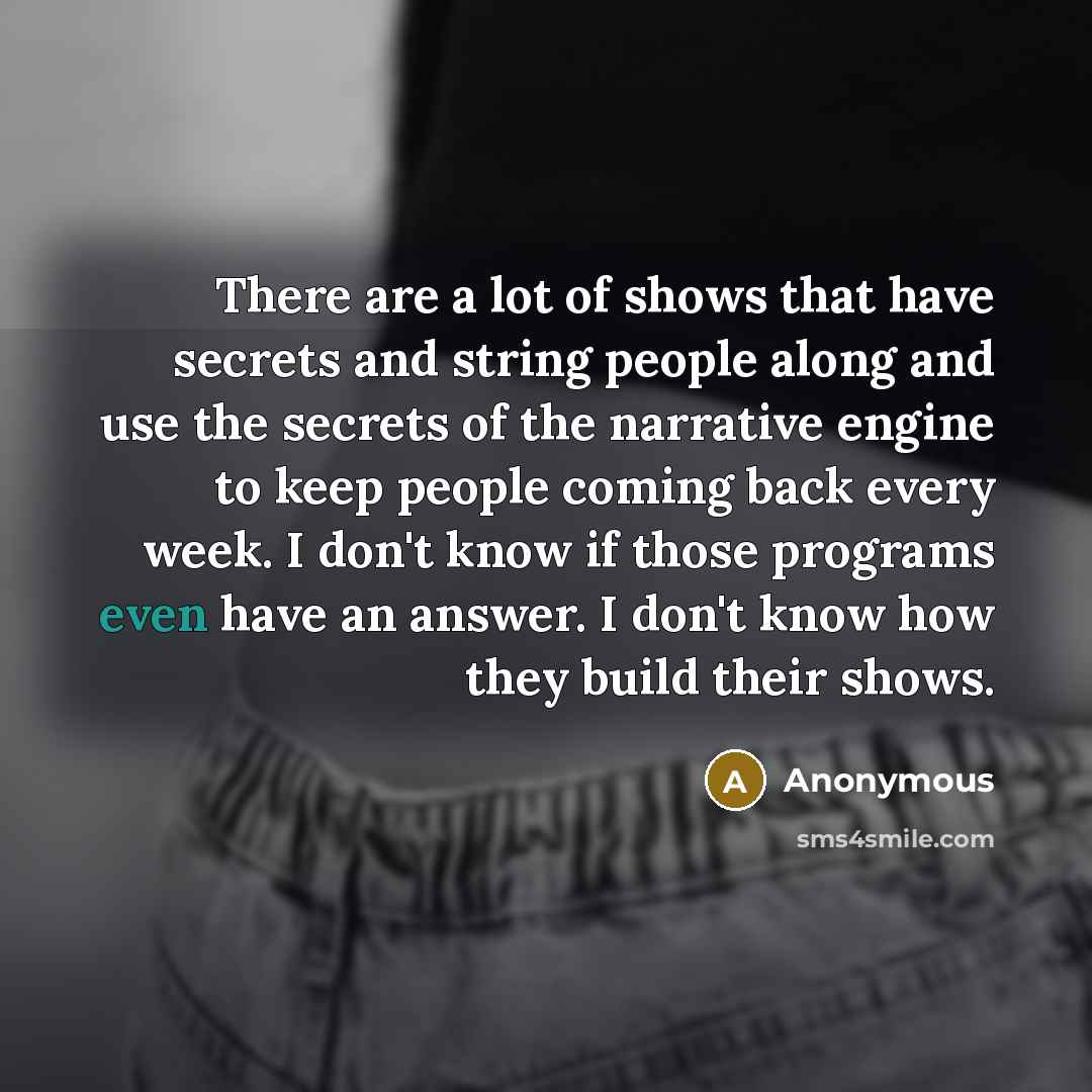 “There are a lot of shows that have secrets and…” quote by Anonymous