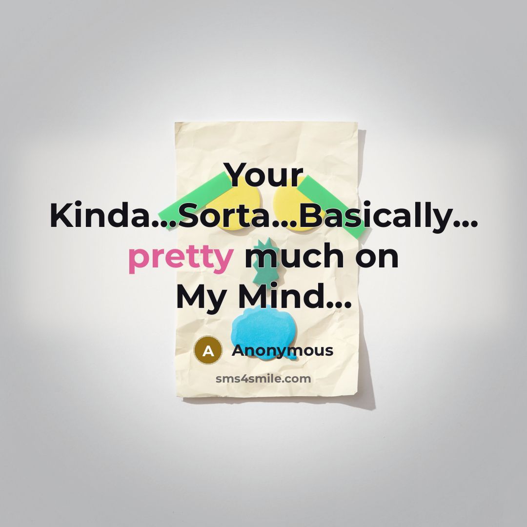 “Your Kinda...Sorta...Basically... pretty much on My Mind...” quote by Anonymous