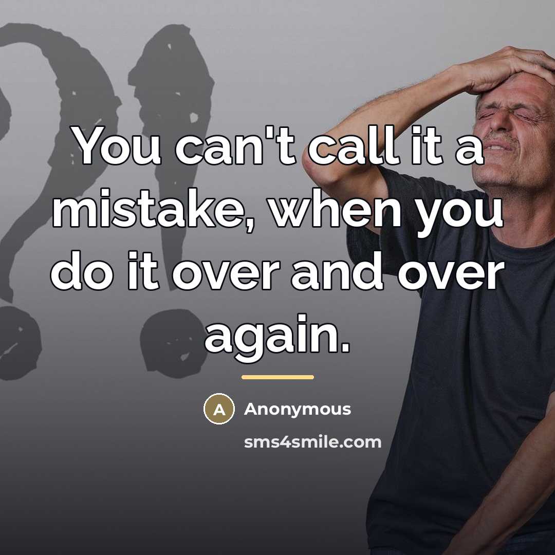 “You can't call it a mistake, when you do it…” quote by Anonymous