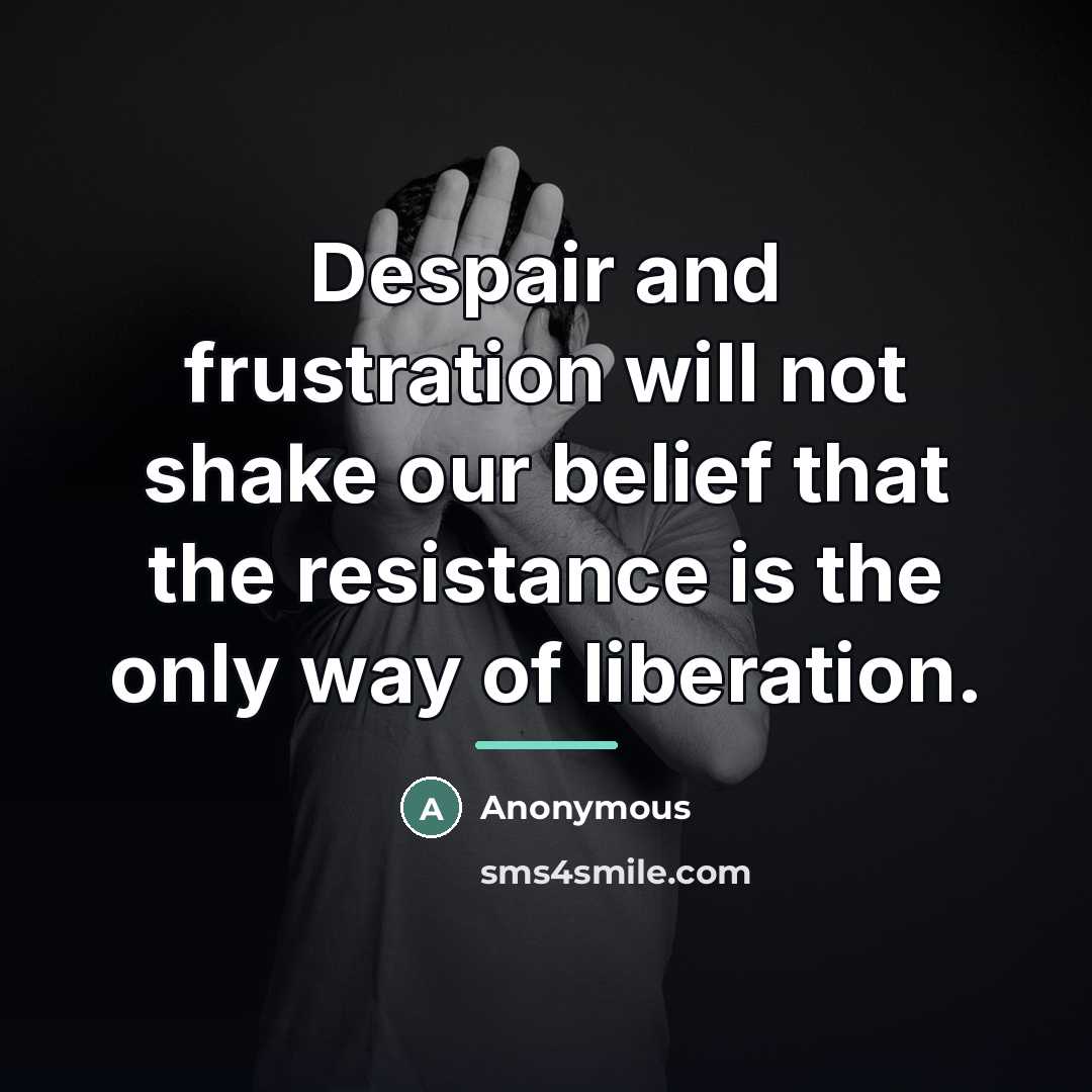“Despair and frustration will not shake our belief that the…” quote by Anonymous