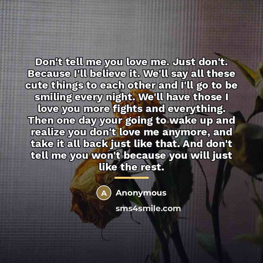 “Don't tell me you love me. Just don't. Because I'll…” quote by Anonymous