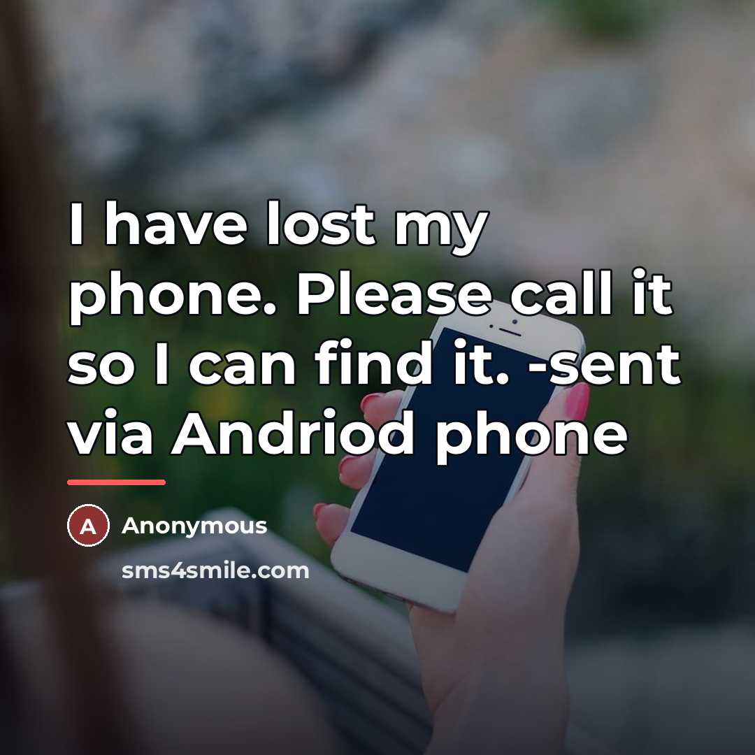 “I have lost my phone. Please call it so I…” quote by Anonymous
