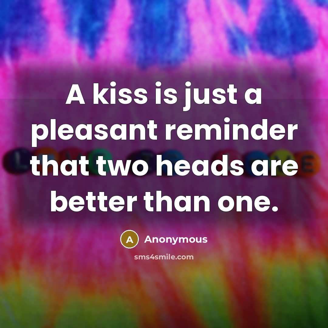 “A kiss is just a pleasant reminder that two heads…” quote by Anonymous